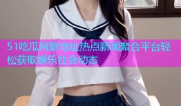 51吃瓜网新地址热点新闻聚合平台轻松获取娱乐社会动态