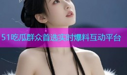 51吃瓜群众首选实时爆料互动平台