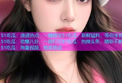 51吃瓜：速递热点，一触即发51吃瓜：新鲜猛料，等你来挖51吃瓜：劲爆八卦，一网打尽51吃瓜：热辣头条，精彩不断51吃瓜：海量视频，独家放送