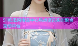 51吃瓜网传送中心热点资讯实时聚合互动平台