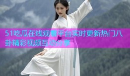 51吃瓜在线观看平台实时更新热门八卦精彩视频互动分享