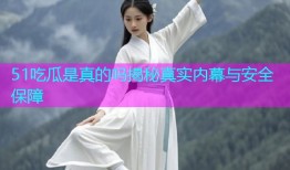 51吃瓜是真的吗揭秘真实内幕与安全保障
