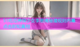 51吃瓜神探少女李恩揭秘潜规则内幕点击即知真相
