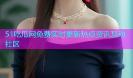 51吃瓜网免费实时更新热点资讯互动社区