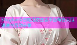 51cgfun今日吃瓜防走丢平台每日大瓜速递与互动分享