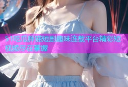 51吃瓜胖猫短剧趣味连载平台精彩短视频尽在掌握