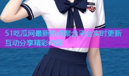51吃瓜网最新热点聚合平台实时更新互动分享精彩内容