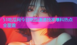 51吃瓜网今日吃瓜速递独家爆料热点全覆盖