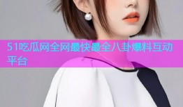 51吃瓜网全网最快最全八卦爆料互动平台