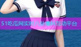 51吃瓜网实时八卦爆料互动平台