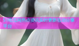51吃瓜网热点资讯实时更新互动分享平台