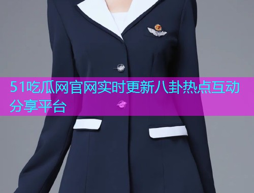 51吃瓜网官网实时更新八卦热点互动分享平台